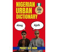 Nigerian Urban Dictionary: The Ultimate Guide to Nigerian Pidgin, Street Talk, and Everyday Expressions