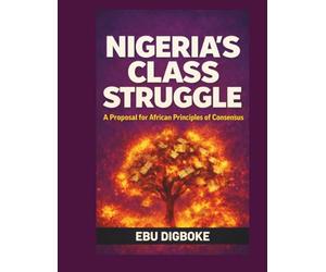 Nigeria's Class Struggle: a Proposal for African Principles of Consensus: A Proposal for African Principles of Consensus