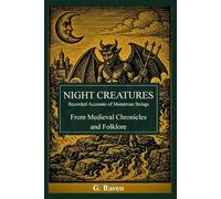 Night Creatures: Recorded Accounts of Monstrous Beings From Medieval Chronicles and Folklore