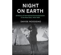 Night on Earth: A History of International Humanitarianism in the Near East, 1918-1930