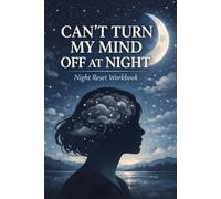 Night Overthinking Reset: Can’t Turn My Mind Off at Night A Workbook to Calm Racing Thoughts, Stop Overthinking and Reset Your Mind Before Sleep