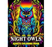 Night Owls Adults Coloring Book: Beautiful and Intricate Owl Designs to Soothe Stress and Spark Creativity. 50 Pages of Nocturnal Art to Color and Enjoy