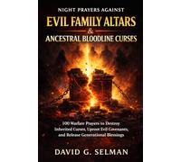 Night Prayers Against Evil Family Altars and Ancestral Bloodline Curses: 100 Warfare Prayers to Permanently Destroy Every Inherited Curse Uproot Evil Covenants in Your Lineage