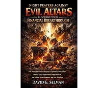 Night Prayers Against Evil Family Altars Blocking Your Financial Breakthrough: 100 Midnight Warfare Prayers to Uproot Poverty Altars Destroy Every Generational Financial Curse