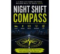 Night Shift Compass: A 12-Week Life Planner for People Who Work While the World Sleeps