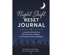 Night Shift Reset Journal: A Guided Recovery & Reflection Journal for Nurses, Healthcare Workers & Shift Workers: Reduce Burnout, Improve Sleep & Reset Your Mind After Every Shift