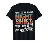 Night Shift What Day Is It We Don't Know - Maglietta