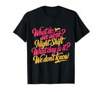 Night Shift What Day Is It We Don't Know |- Maglietta
