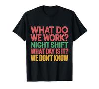 Night Shift What Day Is It We Don't Know - Maglietta