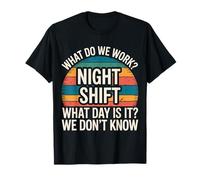Night Shift What Day Is It We Don't Know |- Maglietta