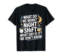 Night Shift What Day Is It We Don't Know - Maglietta