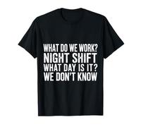 Night Shift What Day Is It We Don't Know - Maglietta