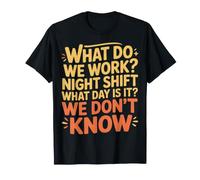 Night Shift What Day Is It We Don't Know |- Maglietta