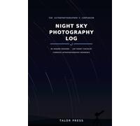 Night Sky Photography Log: An Astrophotographer's Notebook with 86 Imaging Sessions, 100 Target Checklist, Calibration Records and Complete Reference for Deep Sky Shooters