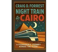 Night Train to Cairo: A Filmmaker's Journey Across The Globe.