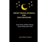 NIGHT TRAVEL JOURNAL FOR SOLO TRAVELERS: Stay Aware, Reflect Deeply, Travel Safely After Dark