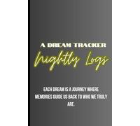 NIGHTLY LOGS; A Dream Tracker: Each Dream is A Journey Where Memories Guide Us Back To Who We Truly Are.