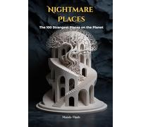 Nightmare Places: The 100 Strangest Places on the Planet