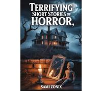 Nightmares Unleashed: Terrifying Short Stories of Horror, Fear, and the Unknown: Haunted Houses, Cursed Objects, and Chilling Tales That Will Keep You Awake at Night