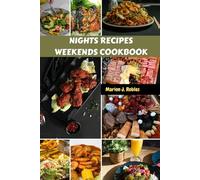 NIGHTS RECIPES WEEKENDS COOKBOOK: Tasty And Healthy Savory Delicious Meals That Will Make The Most Of Your Time With Nutrition Mediterranean Wholesome Food Dishes