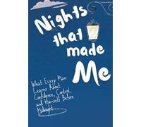 Nights That Made Me: What Every Man Learns About Confidence, Control, and Himself Before Midnight