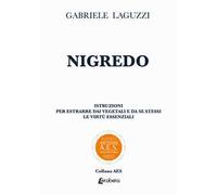 Nigredo. Istruzioni per estrarre dai vegetali e da se stessi le virtù essenziali