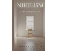 Nihilism For Beginners: A Simple Guide To Life Without Meaning