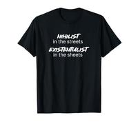 Nihilist in The Streets Esistenzialista in The Sheets Funny Maglietta