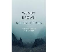 Nihilistic Times: Thinking With Max Weber