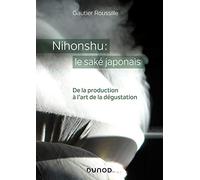 Nihonshu : le saké japonais: De la production à l'art de la dégustation