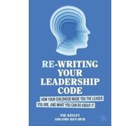Re-writing Your Leadership Code: How Your Childhood Made You the Leader You Are, and What You Can Do About It