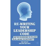 Re-writing Your Leadership Code: How Your Childhood Made You the Leader You Are, and What You Can Do About It