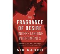 Nik Raddo The Fragrance of Desire - Understanding Pheromones (Tascabile)