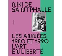 Niki de Saint Phalle: Les années 1980 et 1990. L'art en liberté