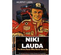 NIKI LAUDA: The Brave Racer Who Never Gave Up: The Inspiring Life Story of a Fearless Champion for Young Readers