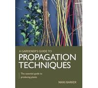 Nikki Barker Gardener's Guide to Propagation Techniques (Tascabile)