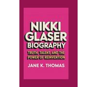 NIKKI GLASER BIOGRAPHY: Truth, Talent, and the Power of Reinvention