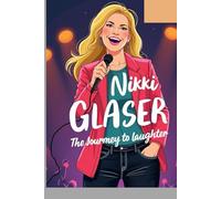 Nikki Glaser: The Journey to Laughter