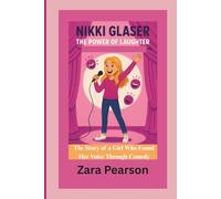 NIKKI GLASER: THE POWER OF LAUGHTER: The Story of a Girl Who Found Her Voice Through Comedy