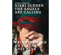 Nikki Sudden - The Angels Are Calling: Erinnerungen an einen Anti-Star