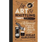 The Art of Whittling: A Woodcarver's Guide to Making Things by Hand