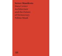 Niklas Maak: Servermanifest: Architecture of the Data Center and the Future of Democracy