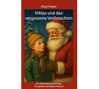 Niklas und das vergessene Weihnachten: Ein Weihnachtsmärchen für große und kleine Herzen