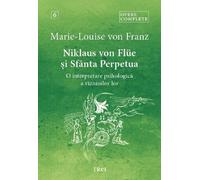 Niklaus von Flue si Sfanta Perpetua. O interpretare psihologica a viziunilor lor. Opere complete Vol.6 - Marie-Louise von Franz