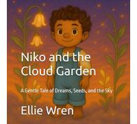 Niko and the Cloud Garden: A Gentle Tale of Dreams, Seeds, and the Sky