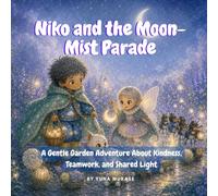 Niko and the Moon-Mist Parade: A Gentle Garden Adventure About Kindness, Teamwork, and Shared Light