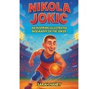 Nikola Jokic: An Inspiring Illustrated Biography of The Joker - From a Small-Town Dreamer to NBA Champion and MVP - A Motivational Story for Young Readers