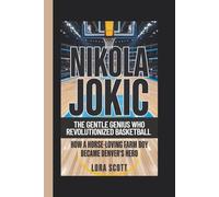 NIKOLA JOKIC: THE GENTLE GENIUS WHO REVOLUTIONIZED BASKETBALL: How a Horse-Loving Farm Boy Became Denver's Hero