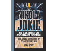NIKOLA JOKIC: THE GENTLE GENIUS WHO REVOLUTIONIZED BASKETBALL: How a Horse-Loving Farm Boy Became Denver's Hero
