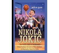 NIKOLA JOKIĆ: The Gentle Giant of Basketball - From Serbian Streets to NBA Stardom (A Biography Book For Kids)